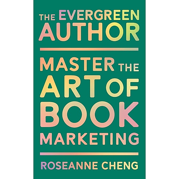 The Evergreen Author: Master the Art of Book Marketing, Roseanne Cheng