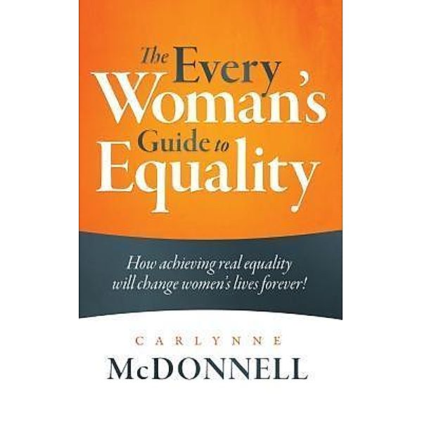 The Every Woman's Guide to Equality / Carlynne McDonnell, Inc., Carlynne McDonnell