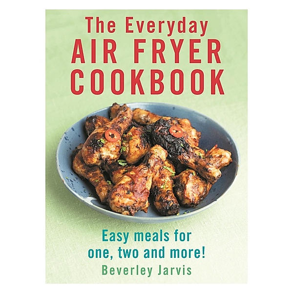The Everyday Air Fryer Cookbook, Beverley Jarvis