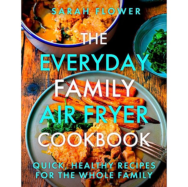 The Everyday Family Air Fryer Cookbook, Sarah Flower