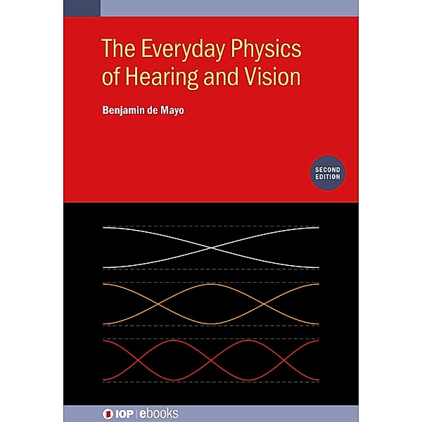The Everyday Physics of Hearing and Vision (Second Edition) / IOP Expanding Physics, Benjamin de Mayo