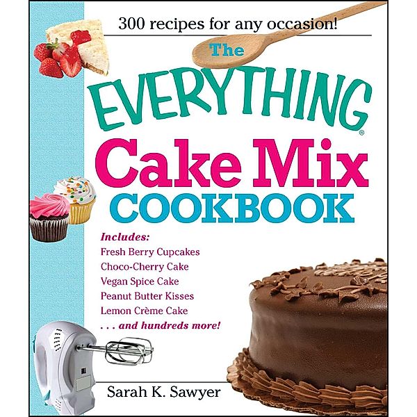 The Everything Cake Mix Cookbook, Sarah K Sawyer