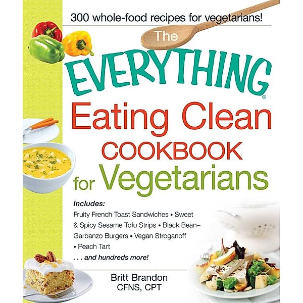 The Everything Eating Clean Cookbook for Vegetarians, Britt Brandon