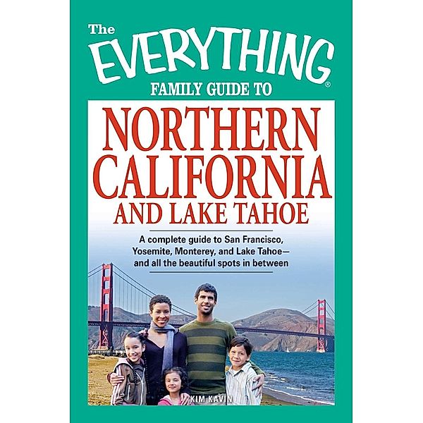 The Everything Family Guide to Northern California and Lake Tahoe, Kim Kavin