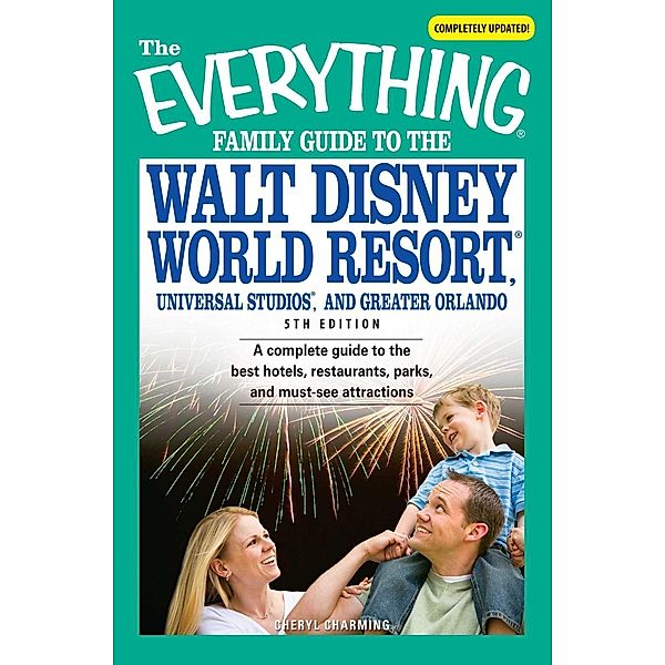 The Everything Family Guide to the Walt Disney World Resort, Universal Studios, and Greater Orlando, Cheryl Charming