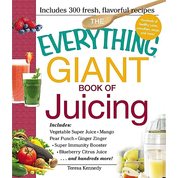 The Everything Giant Book of Juicing, Teresa Kennedy