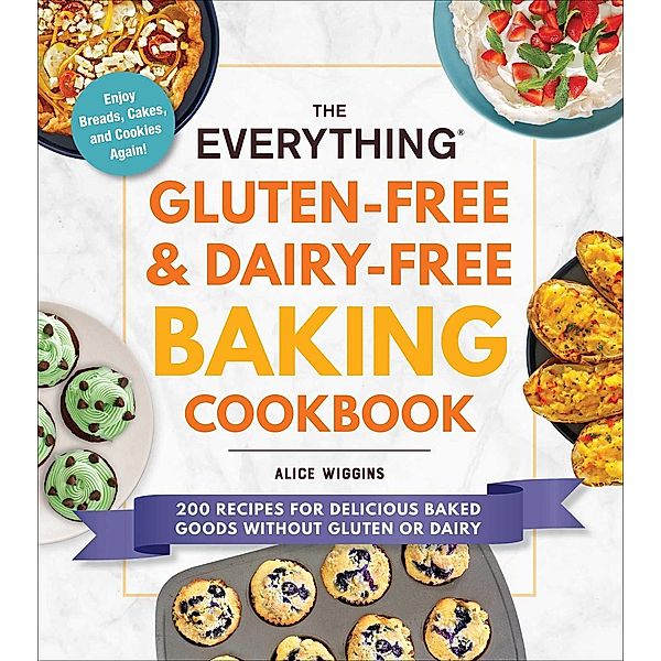 The Everything Gluten-Free & Dairy-Free Baking Cookbook, Alice Wiggins