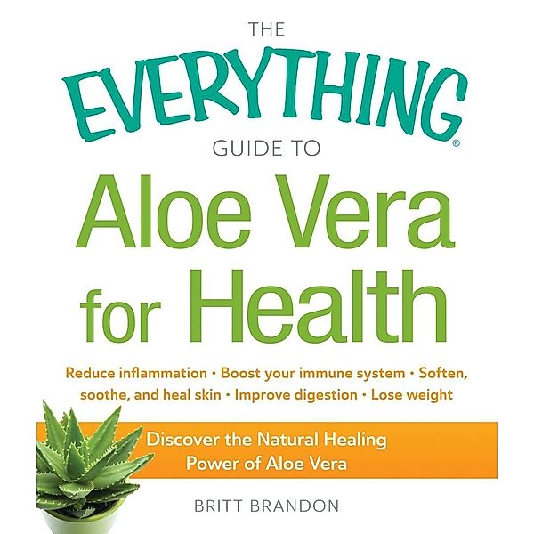 The Everything Guide to Aloe Vera for Health, Britt Brandon