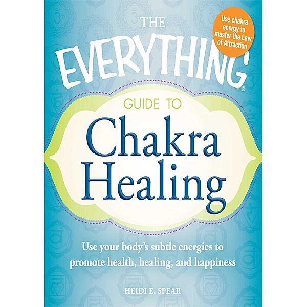 The Everything Guide to Chakra Healing, Heidi E Spear