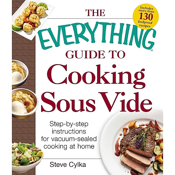 The Everything Guide to Cooking Sous Vide, Steve Cylka