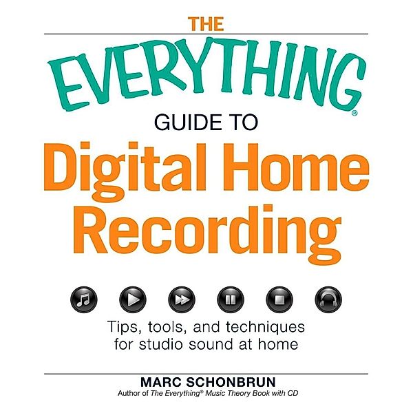 The Everything Guide to Digital Home Recording, Marc Schonbrun