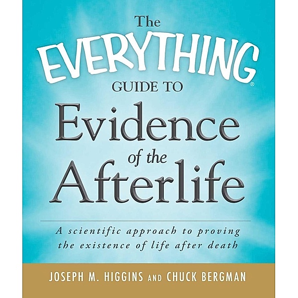 The Everything Guide to Evidence of the Afterlife, Joseph M Higgins