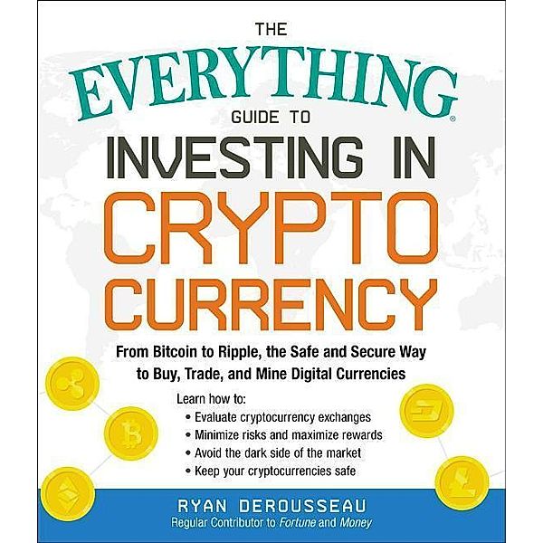 The Everything Guide to Investing in Cryptocurrency, Ryan Derousseau