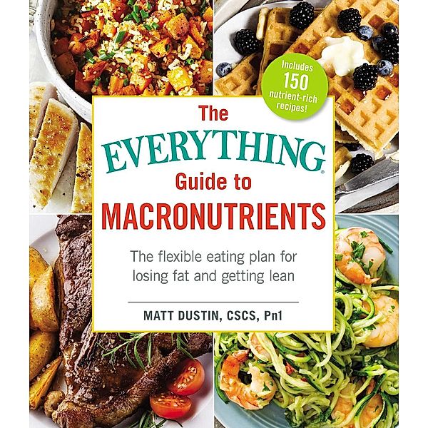 The Everything Guide to Macronutrients, Matt Dustin