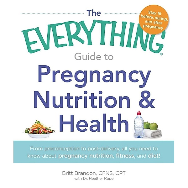 The Everything Guide to Pregnancy Nutrition & Health, Britt Brandon