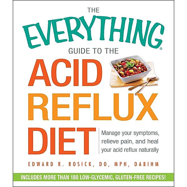 The Everything Guide to the Acid Reflux Diet, Edward R Rosick