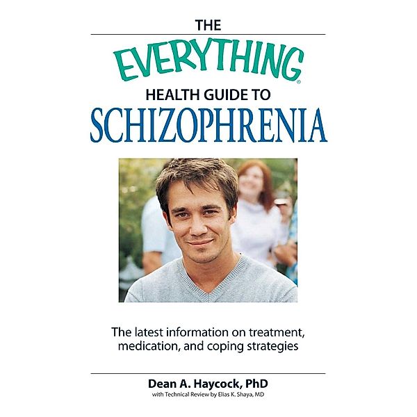 The Everything Health Guide to Schizophrenia, Dean A Haycock