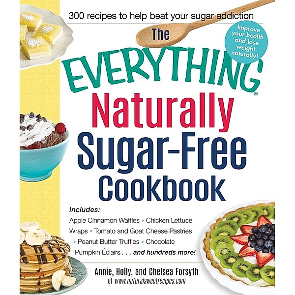 The Everything Naturally Sugar-Free Cookbook, Annie Forsyth, Holly Forsyth, Chelsea Forsyth