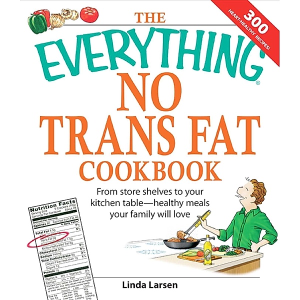 The Everything No Trans Fats Cookbook, Linda Larsen
