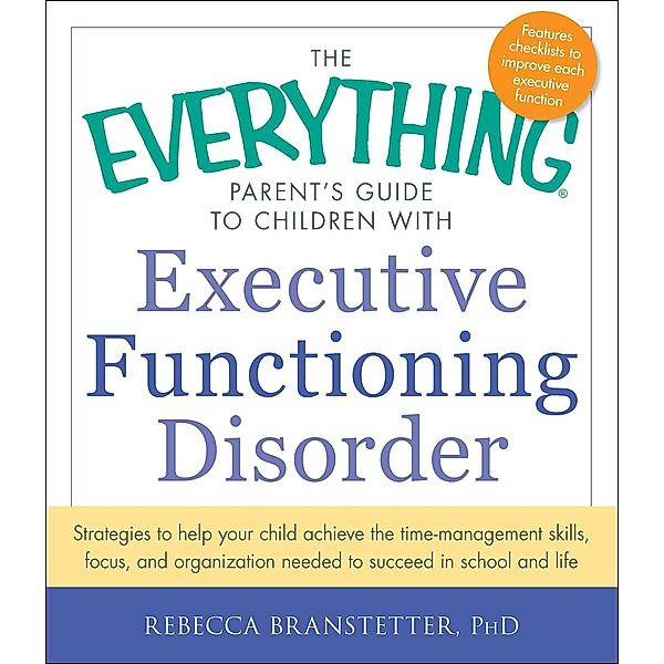 The Everything Parent's Guide to Children with Executive Functioning Disorder, Rebecca Branstetter