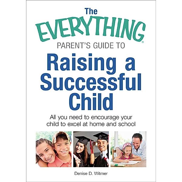 The Everything Parent's Guide to Raising a Successful Child, Denise D Witmer