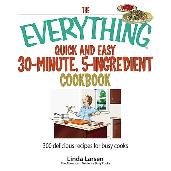The Everything Quick and Easy 30 Minute, 5-Ingredient Cookbook, Linda Larsen