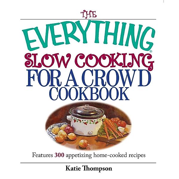 The Everything Slow Cooking For A Crowd Cookbook, Katie Thompson