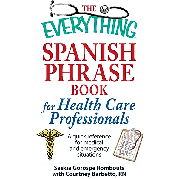 The Everything Spanish Phrase Book for Health Care Professionals, Saskia Gorospe Rombouts