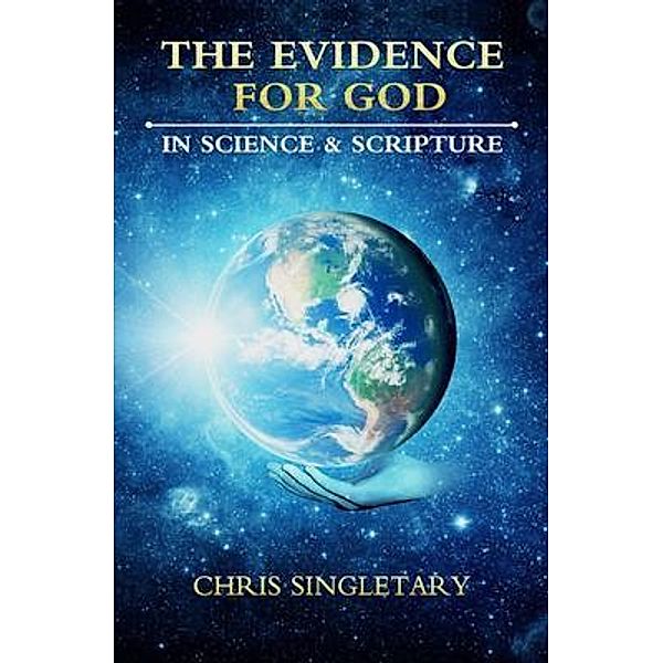 The Evidence for God - In Science and Scripture, Chris Singletary