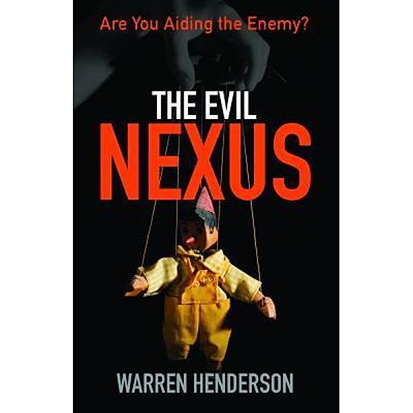 The Evil Nexus - Are You Aiding the Enemy? / Warren A Henderson, Warren A Henderson