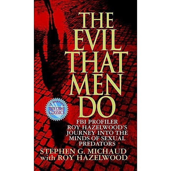 The Evil That Men Do, Stephen G. Michaud, Roy Hazelwood