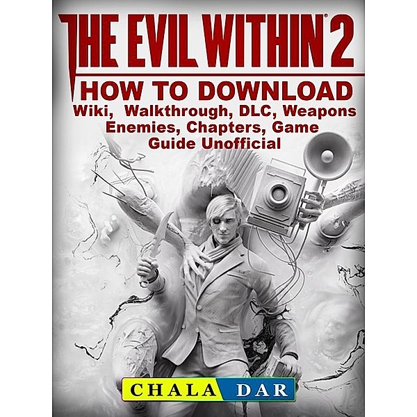 The Evil Within 2 How to Download, Wiki, Walkthrough, DLC, Weapons, Enemies, Chapters, Game Guide Unofficial, Chala Dar