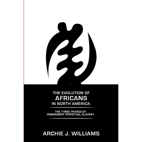 The Evolution of Africans in North America, Archie J. Williams