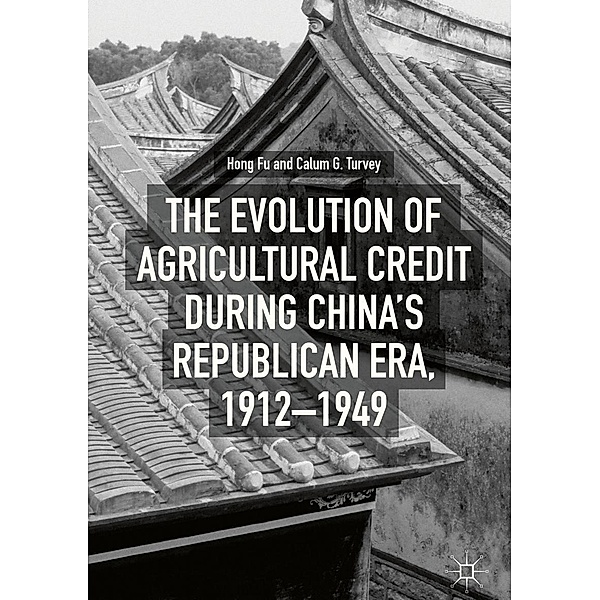 The Evolution of Agricultural Credit during China's Republican Era, 1912-1949 / Progress in Mathematics, Hong Fu, Calum G. Turvey