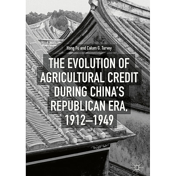 The Evolution of Agricultural Credit during China's Republican Era, 1912-1949, Hong Fu, Calum G. Turvey