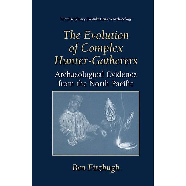 The Evolution of Complex Hunter-Gatherers / Interdisciplinary Contributions to Archaeology, Ben Fitzhugh