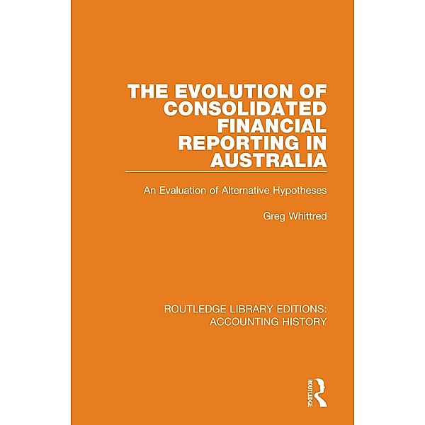 The Evolution of Consolidated Financial Reporting in Australia / Routledge Library Editions: Accounting History Bd.20, Greg Whittred