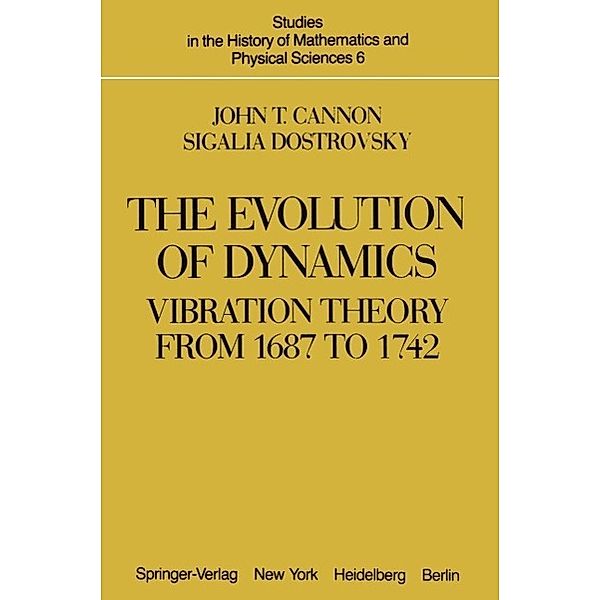 The Evolution of Dynamics: Vibration Theory from 1687 to 1742 / Studies in the History of Mathematics and Physical Sciences Bd.6, J. T. Cannon, S. Dostrovsky