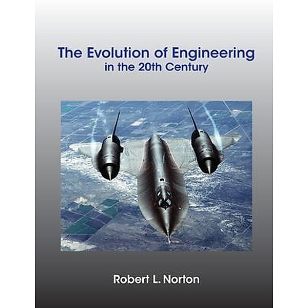 The Evolution of Engineering in the 20th Century, Robert L Norton