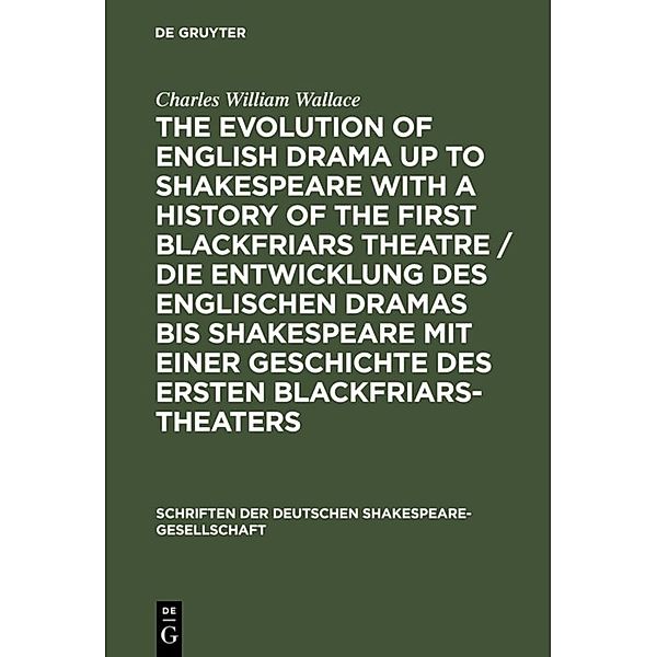 The evolution of English drama up to Shakespeare with a history of the first Blackfriars theatre / Die Entwicklung des englischen Dramas bis Shakespeare mit einer Geschichte des ersten Blackfriars-Theaters, Charles William Wallace