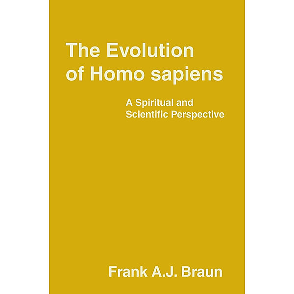 The Evolution of Homo sapiens: A Spiritual and Scientific Perspective, Frank A.J. Braun