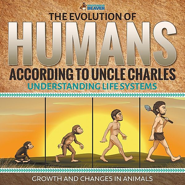 The Evolution of Humans According to Uncle Charles - Science Book 6th Grade | Children's Science & Nature Books / Professor Beaver, Beaver