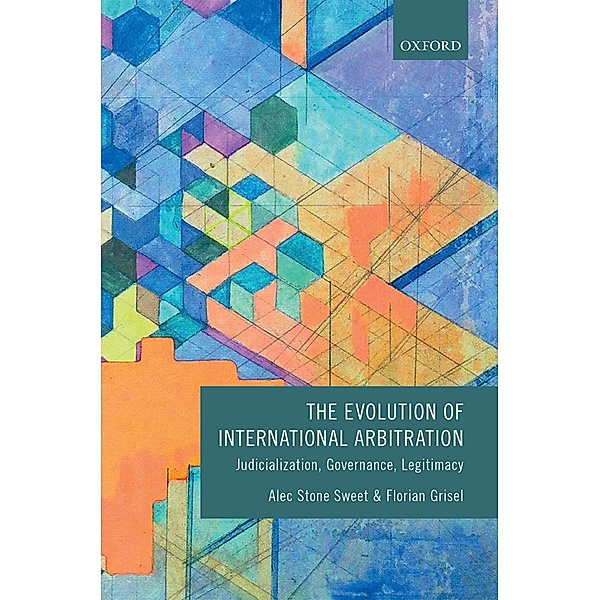 The Evolution of International Arbitration, Alec Stone Sweet, Florian Grisel