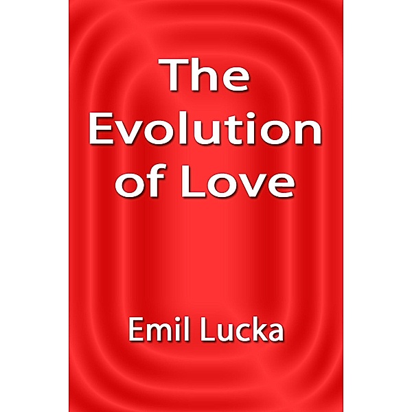 The Evolution of Love / eBookIt.com, Emil Lucka