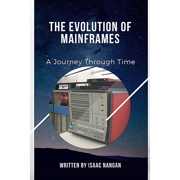 The Evolution of Mainframes: A Journey Through Time / Mainframes, Isaac Nangan
