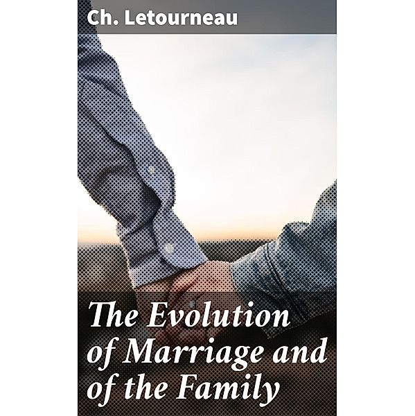 The Evolution of Marriage and of the Family, Ch. Letourneau
