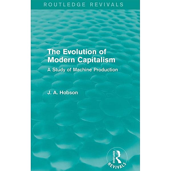 The Evolution of Modern Capitalism (Routledge Revivals), J. A. Hobson