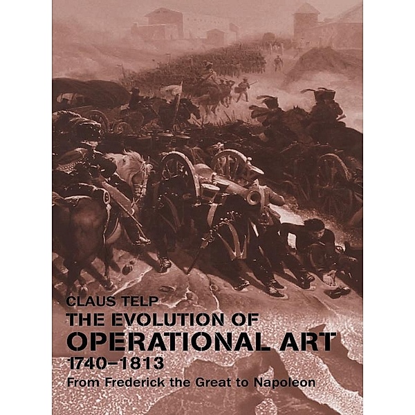 The Evolution of Operational Art, 1740-1813, Claus Telp
