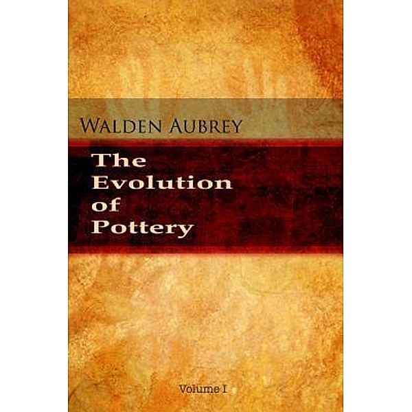 The Evolution of Pottery - Volume 1 / Jeffrey Moore, Walden Aubrey