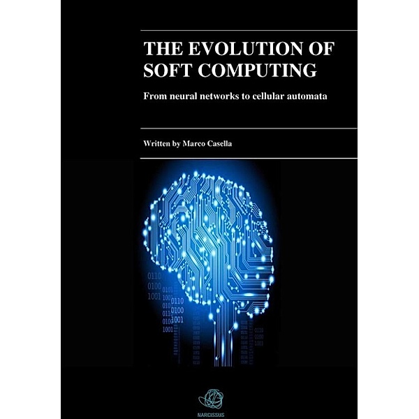 The evolution of Soft Computing - From neural networks to cellular automata, Marco Casella